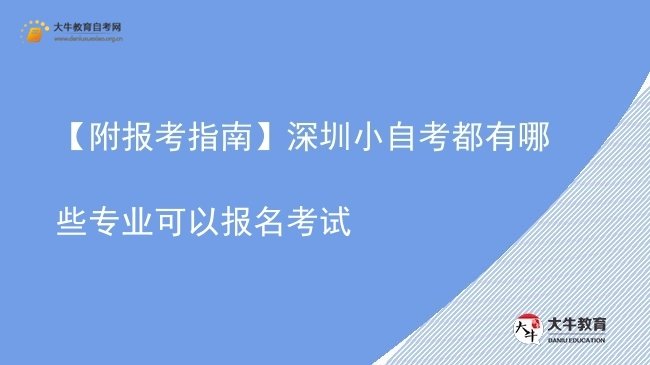 【附报考指南】深圳小自考都有哪些专业可以报名考试图片