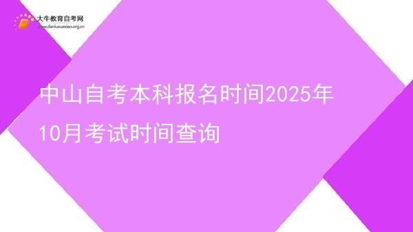 中山自考本科报名时间2025年10月考试时间查询图片