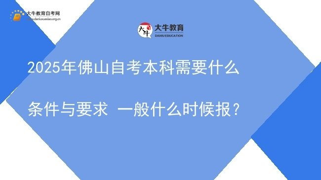 2025年佛山自考本科需要什么条件与要求 一般什么时候报？图片