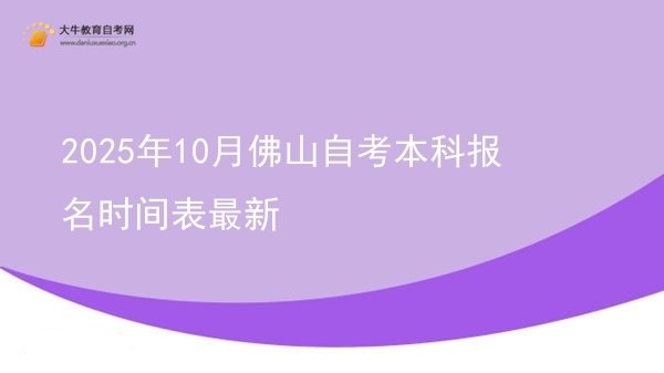 2025年10月佛山自考本科报名时间表最新图片