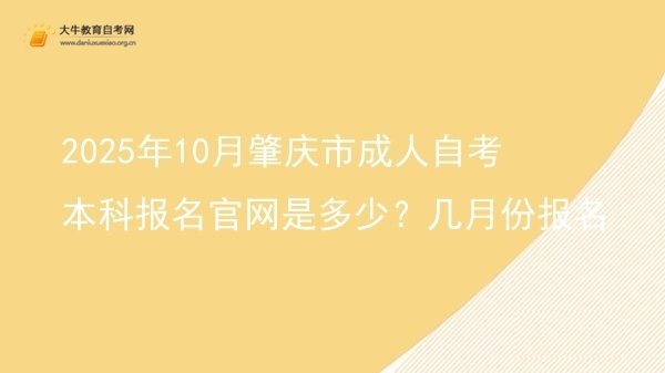2025年10月肇庆市成人自考本科报名官网是多少？几月份报名图片