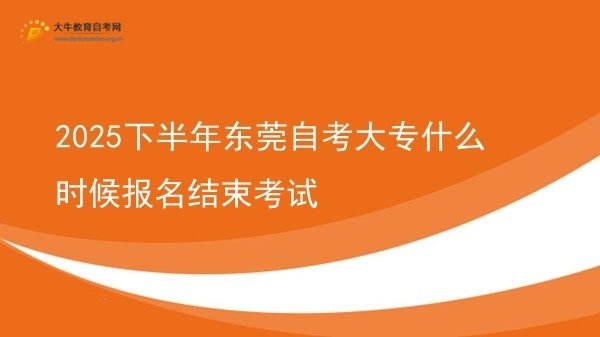 2025下半年东莞自考大专什么时候报名结束考试图片