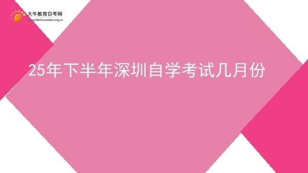 25年下半年深圳自学考试几月份图片