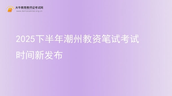 2025下半年潮州教资笔试考试时间新发布图片