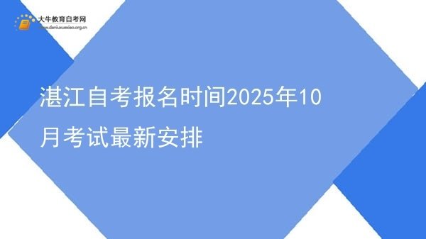 湛江自考报名时间2025年10月考试最新安排图片