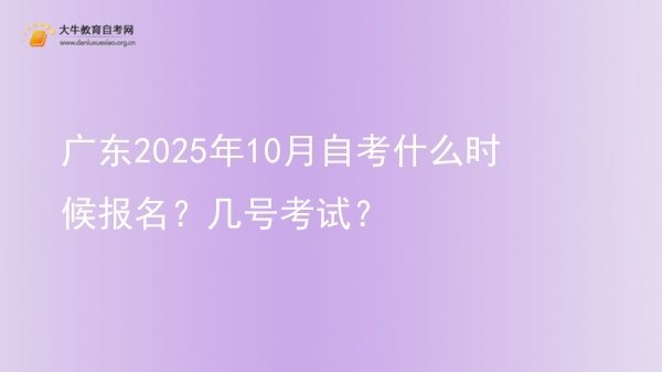 广东2025年10月自考什么时候报名？几号考试？图片