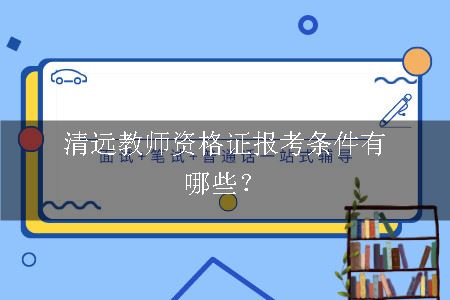 清远教师资格证报考条件