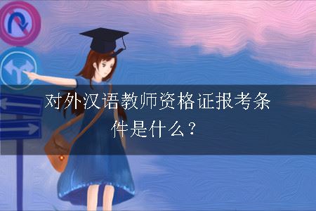 对外汉语教师资格证报考条件