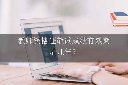 教师资格证笔试成绩有效期