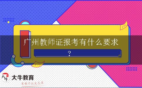 广州教师证报考有什么要求