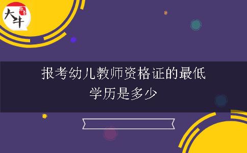 报考幼儿教师资格证的最低学历是多少