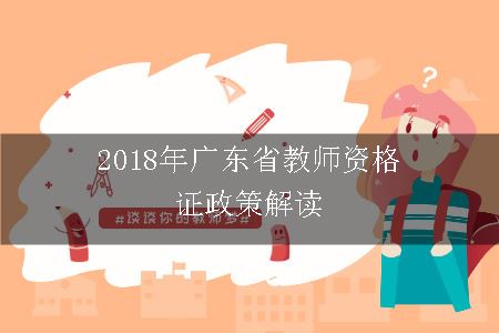 2018年广东省教师资格证政策解读