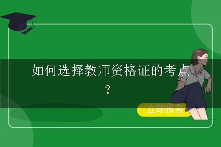 如何选择教师资格证的考点？