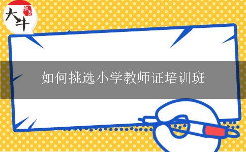 如何挑选小学教师证培训班