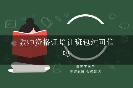 教师资格证培训班包过可信吗