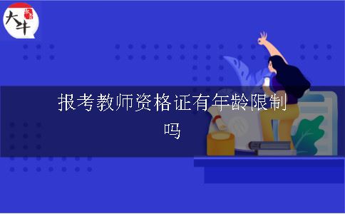 报考教师资格证有年龄限制吗