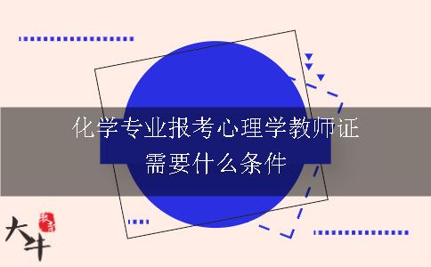 化学专业报考心理学教师证需要什么条件