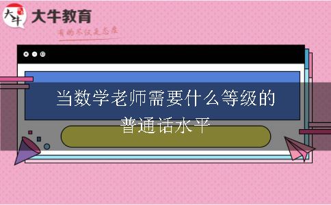 当数学老师需要什么等级的普通话水平