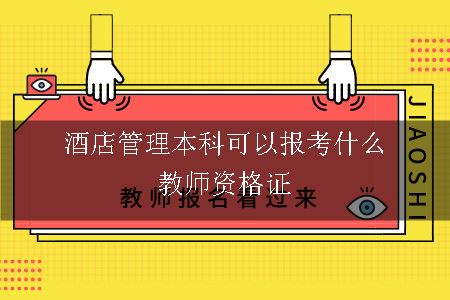 酒店管理本科可以报考什么教师资格证