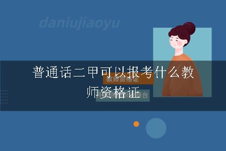 普通话二甲可以报考什么教师资格证