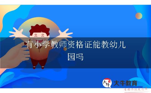 有小学教师资格证能教幼儿园吗