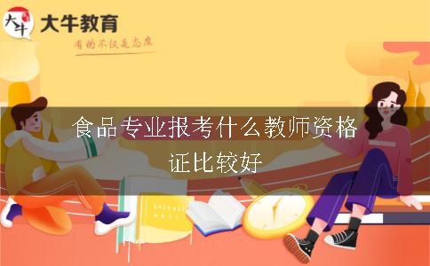 食品专业报考什么教师资格证比较好