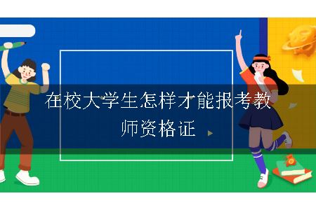 在校大学生怎样才能报考教师资格证