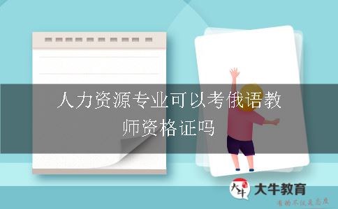 人力资源专业可以考俄语教师资格证吗