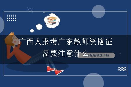 广西人报考广东教师资格证需要注意什么