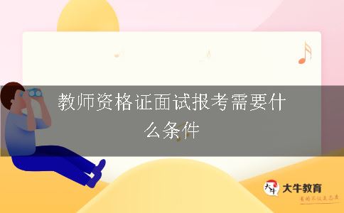 教师资格证面试报考需要什么条件