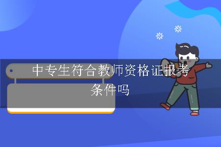 中专生符合教师资格证报考条件吗