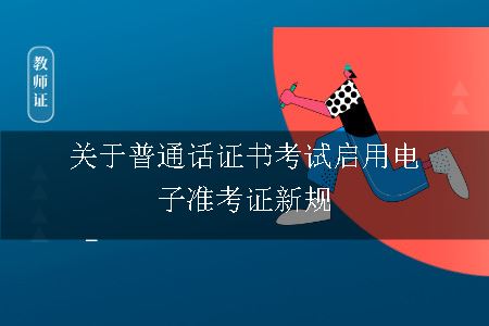 关于普通话证书考试启用电子准考证新规