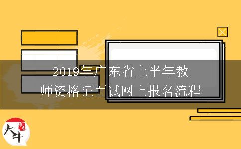 2019年广东省上半年教师资格证面试网上报名流程