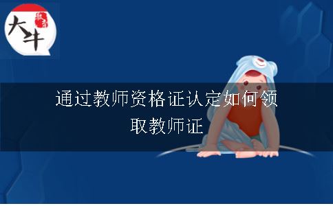 通过教师资格证认定如何领取教师证