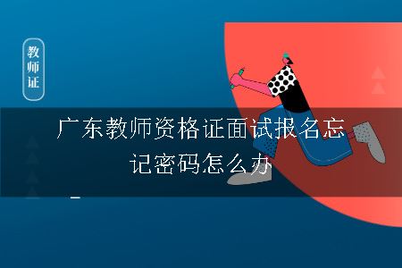 广东教师资格证面试报名忘记密码怎么办