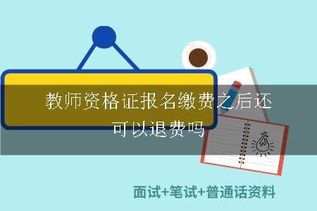 教师资格证报名缴费之后还可以退费吗