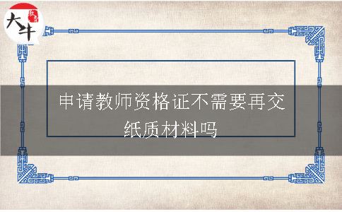 申请教师资格证不需要再交纸质材料吗