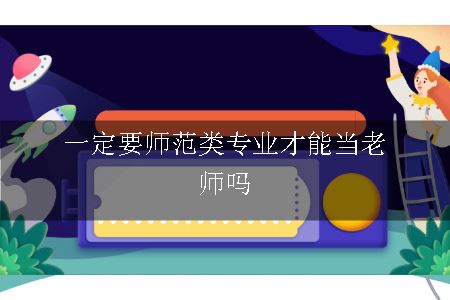 一定要师范类专业才能当老师吗