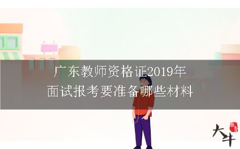 广东教师资格证2019年面试报考要准备哪些材料