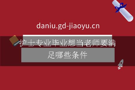 护士专业毕业想当老师要满足哪些条件