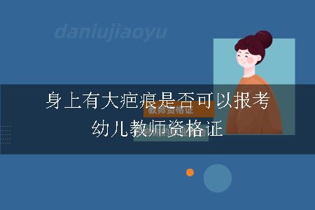 身上有大疤痕是否可以报考幼儿教师资格证