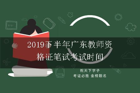 2019下半年广东教师资格证笔试考试时间
