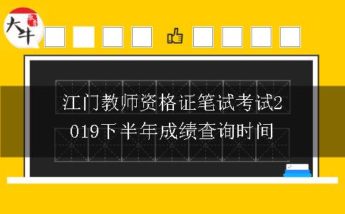 江门教师资格证笔试考试2019下半年成绩查询时间