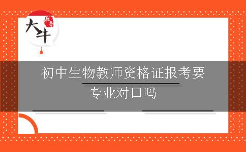 初中生物教师资格证报考要专业对口吗