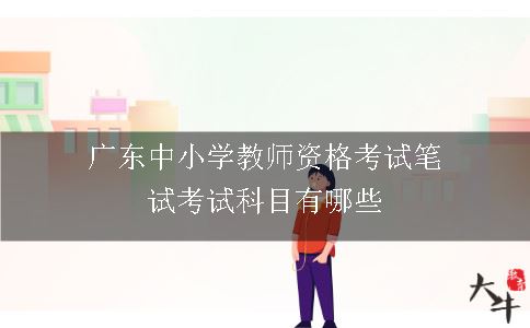 广东中小学教师资格考试笔试考试科目有哪些