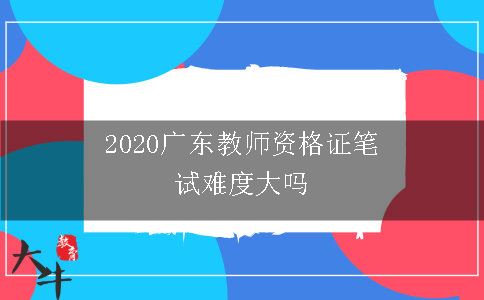 2020广东教师资格证笔试难度大吗