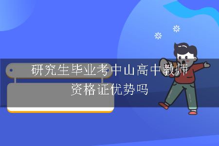 研究生毕业考中山高中教师资格证优势吗