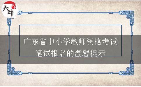 广东省中小学教师资格考试笔试报名的温馨提示