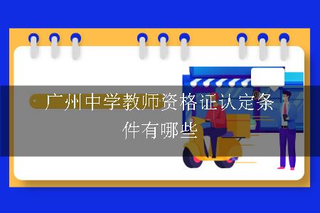 广州中学教师资格证认定条件有哪些