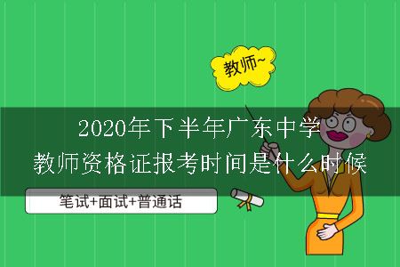 2020年下半年广东中学教师资格证报考时间是什么时候